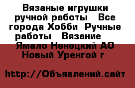 Вязаные игрушки ручной работы - Все города Хобби. Ручные работы » Вязание   . Ямало-Ненецкий АО,Новый Уренгой г.